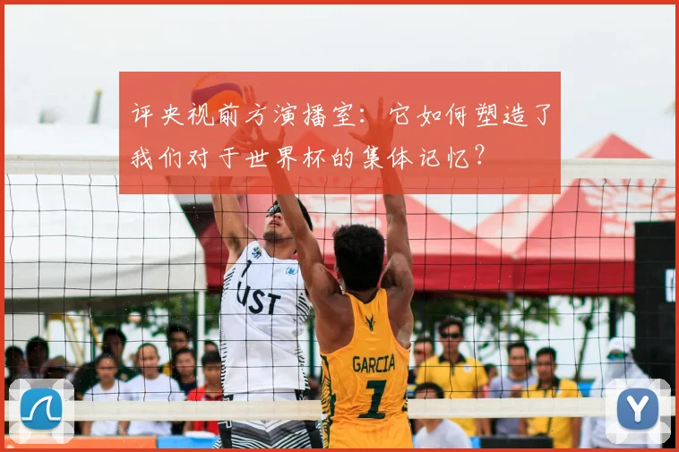 评央视前方演播室：它如何塑造了我们对于世界杯的集体记忆？